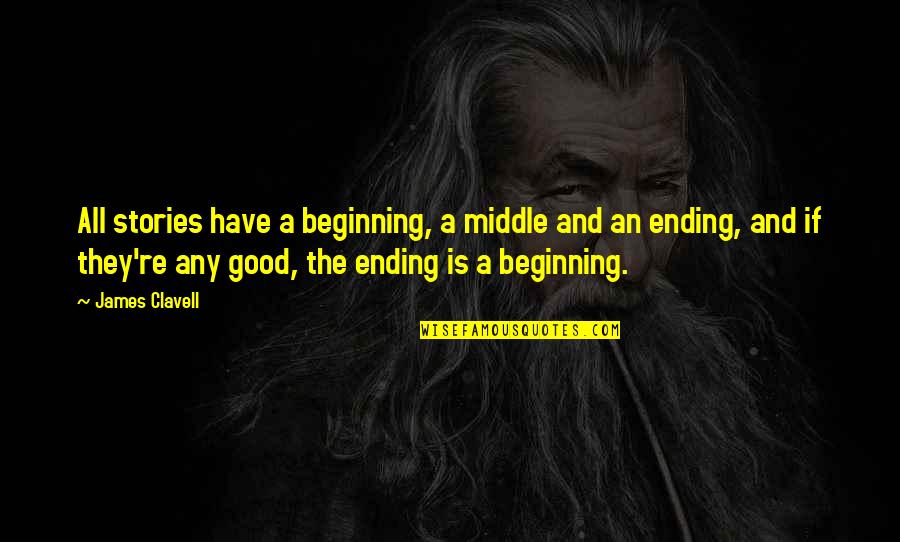 Beginning And Ending Quotes By James Clavell: All stories have a beginning, a middle and