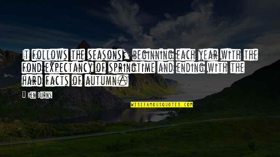 Beginning And Ending Quotes By Ken Burns: It follows the seasons, beginning each year with