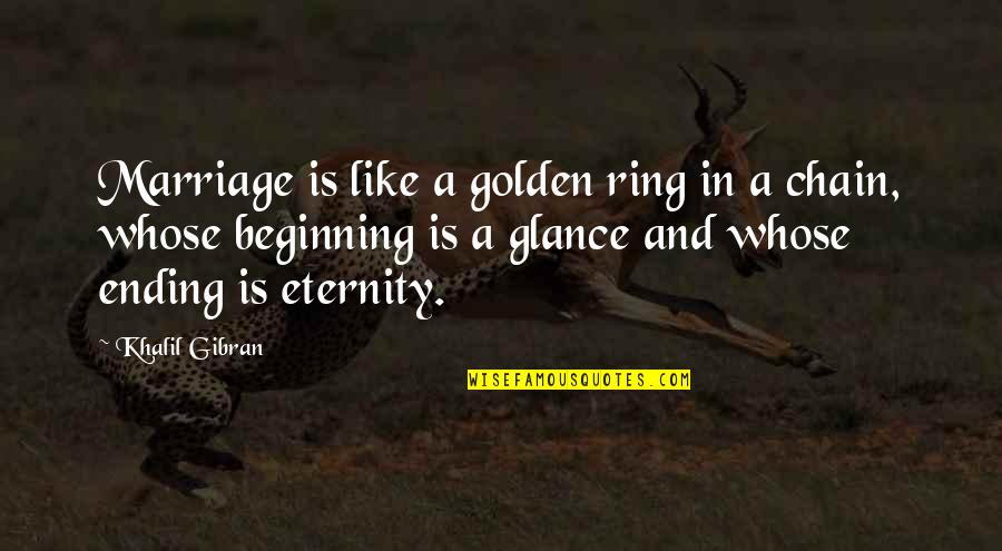 Beginning And Ending Quotes By Khalil Gibran: Marriage is like a golden ring in a