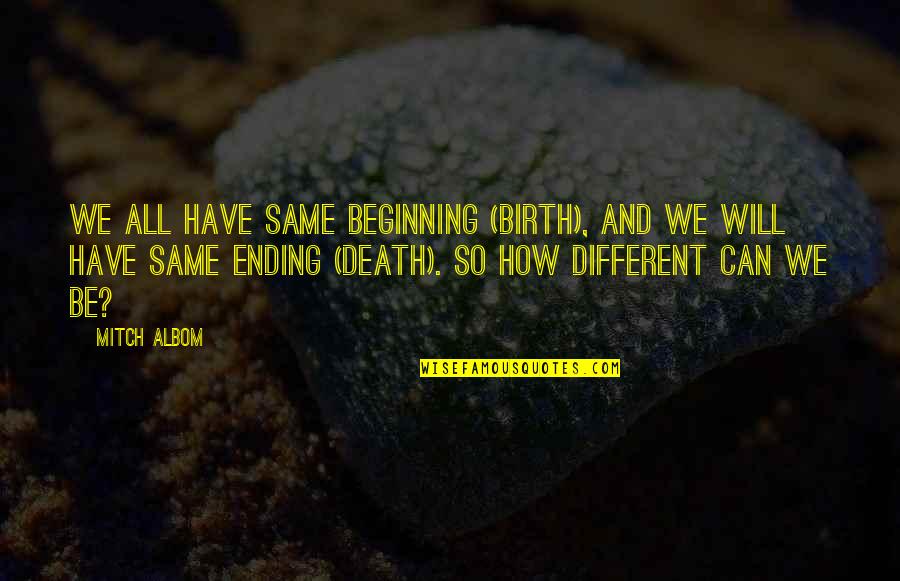 Beginning And Ending Quotes By Mitch Albom: We all have same beginning (BIRTH), and we