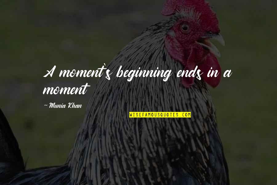 Beginning And Ending Quotes By Munia Khan: A moment's beginning ends in a moment