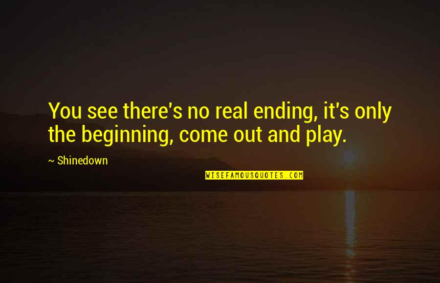 Beginning And Ending Quotes By Shinedown: You see there's no real ending, it's only
