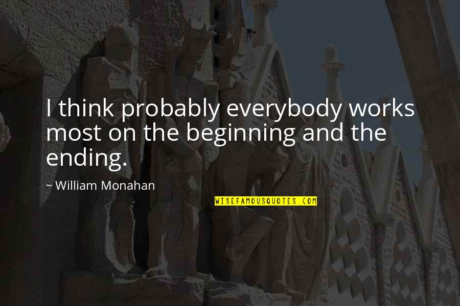 Beginning And Ending Quotes By William Monahan: I think probably everybody works most on the
