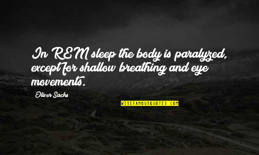 Beginning Anew Quotes By Oliver Sacks: In REM sleep the body is paralyzed, except