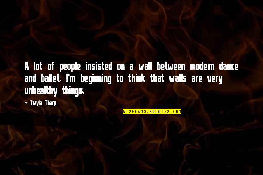 Beginning Ballet Quotes By Twyla Tharp: A lot of people insisted on a wall Beginning Ballet Quotes By Twyla Tharp: A lot of people insisted on a wall