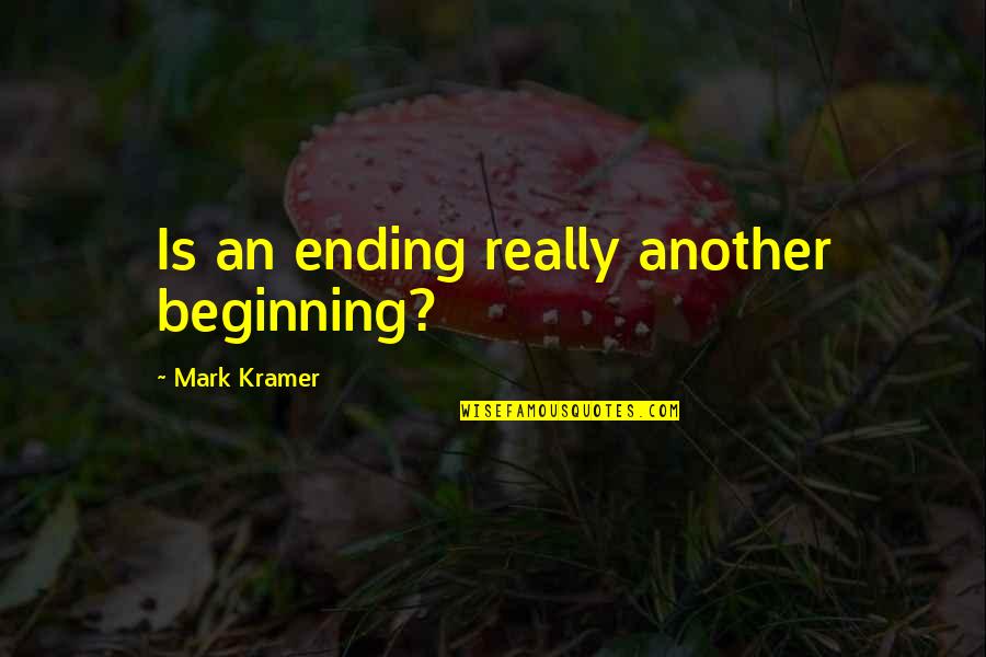 Beginning Ending Quotes By Mark Kramer: Is an ending really another beginning? Beginning Ending Quotes By Mark Kramer: Is an ending really another beginning?