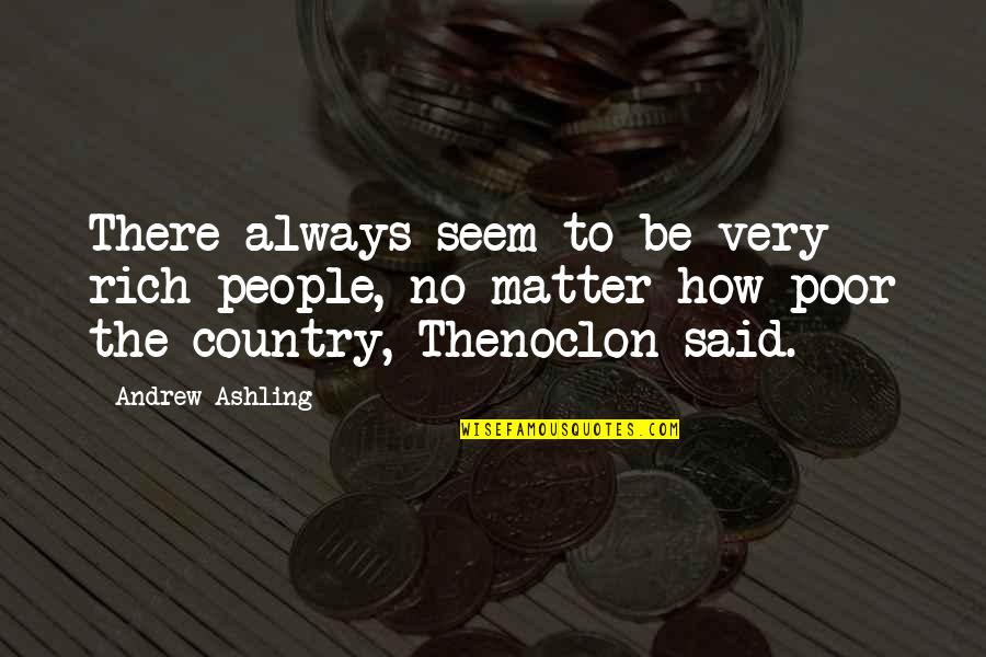 Beginning Friendship Quotes By Andrew Ashling: There always seem to be very rich people,