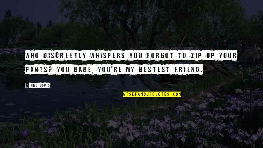 Beginning Friendship Quotes By Mac Davis: Who discreetly whispers you forgot to zip up