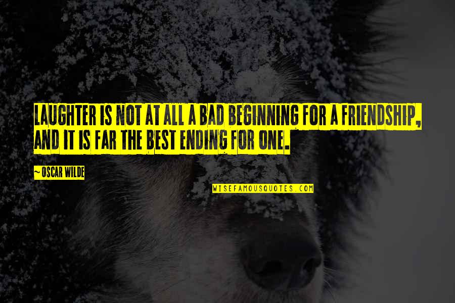 Beginning Friendship Quotes By Oscar Wilde: Laughter is not at all a bad beginning