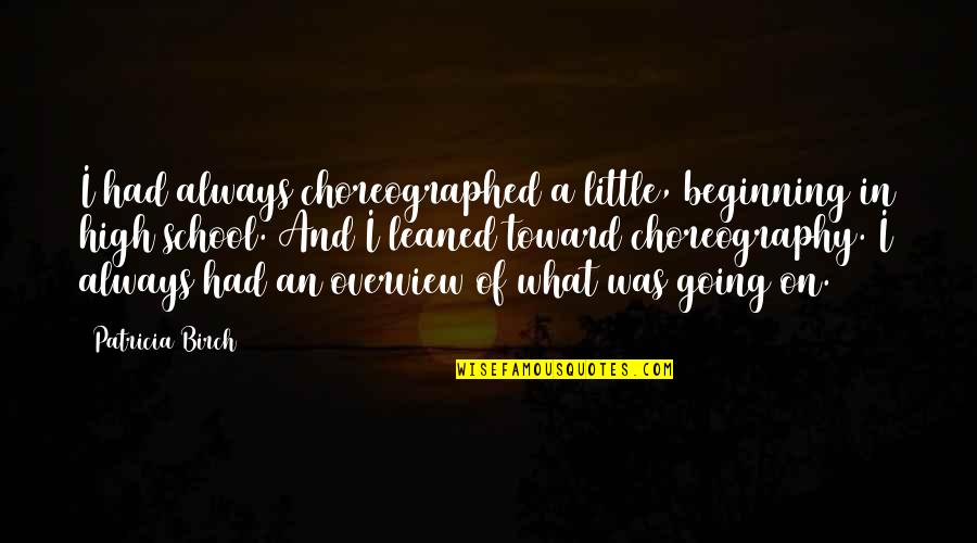 Beginning High School Quotes By Patricia Birch: I had always choreographed a little, beginning in