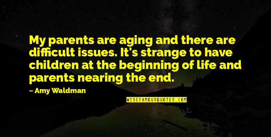 Beginning In Your Life Quotes By Amy Waldman: My parents are aging and there are difficult