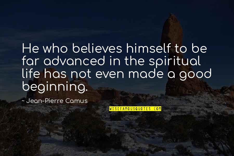 Beginning In Your Life Quotes By Jean-Pierre Camus: He who believes himself to be far advanced