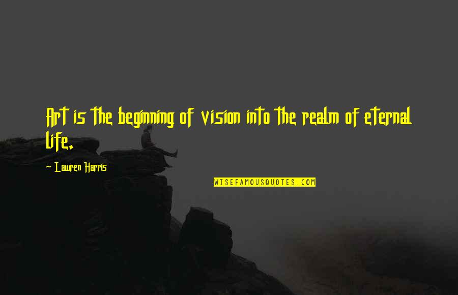 Beginning In Your Life Quotes By Lawren Harris: Art is the beginning of vision into the