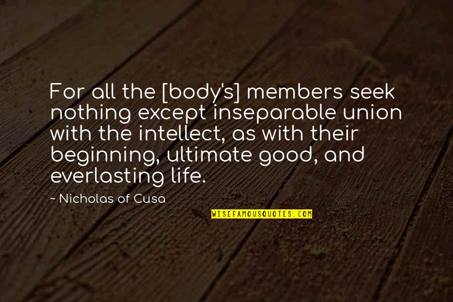 Beginning In Your Life Quotes By Nicholas Of Cusa: For all the [body's] members seek nothing except