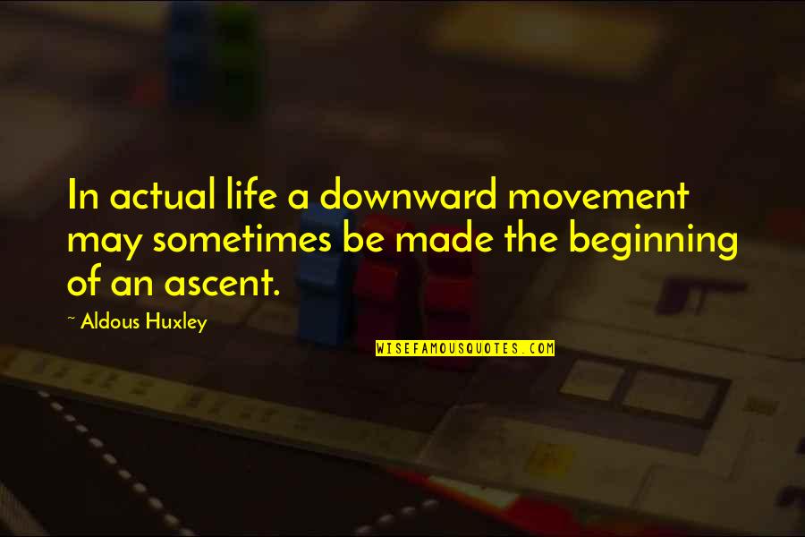 Beginning Inspirational Quotes By Aldous Huxley: In actual life a downward movement may sometimes