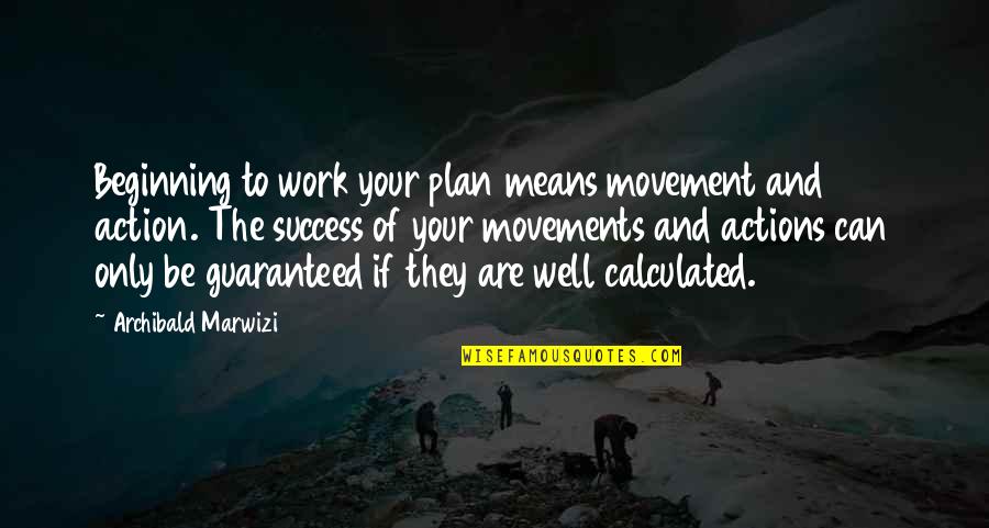 Beginning Inspirational Quotes By Archibald Marwizi: Beginning to work your plan means movement and