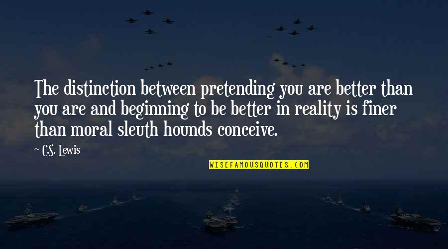 Beginning Inspirational Quotes By C.S. Lewis: The distinction between pretending you are better than