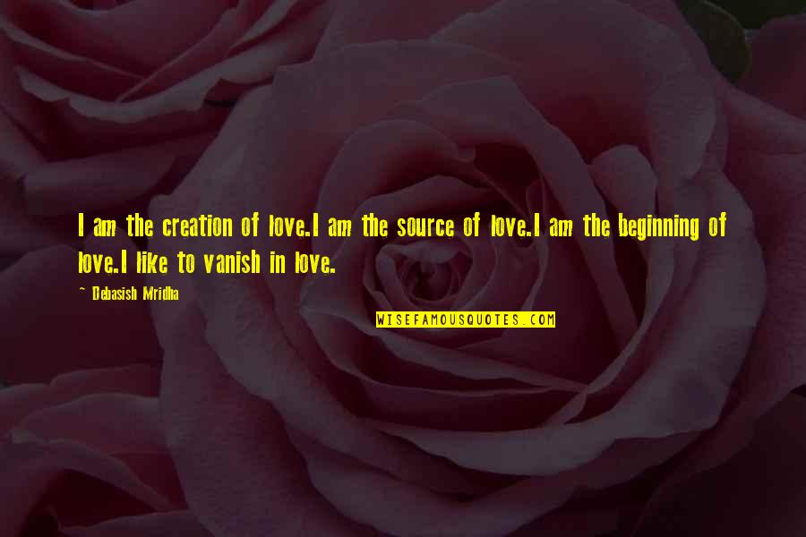 Beginning Inspirational Quotes By Debasish Mridha: I am the creation of love.I am the