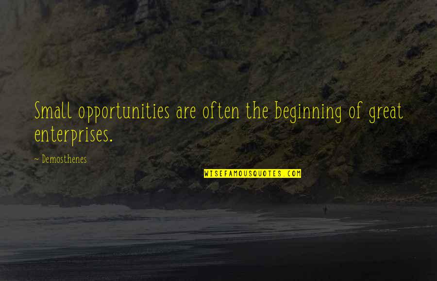 Beginning Inspirational Quotes By Demosthenes: Small opportunities are often the beginning of great