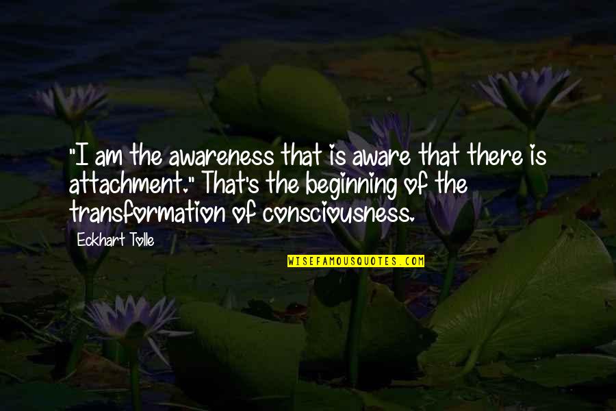 Beginning Inspirational Quotes By Eckhart Tolle: "I am the awareness that is aware that