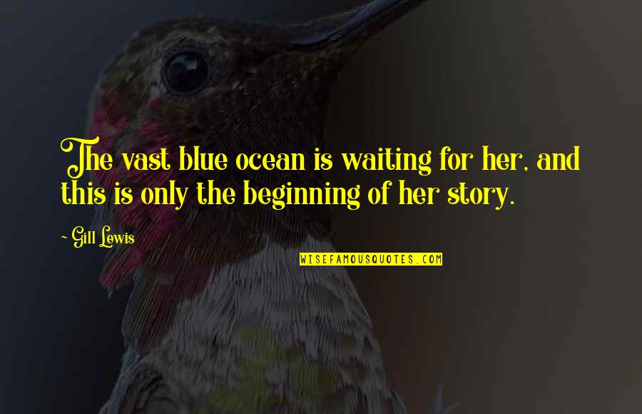Beginning Inspirational Quotes By Gill Lewis: The vast blue ocean is waiting for her,