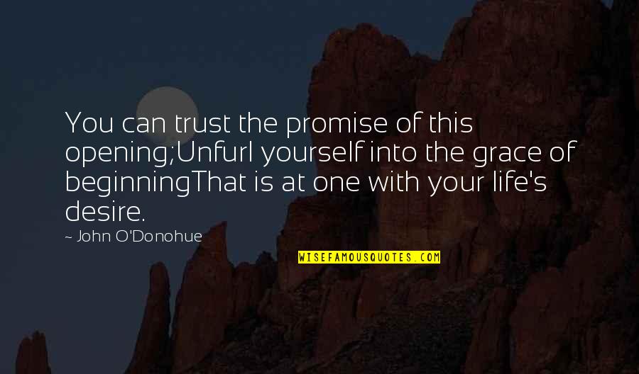 Beginning Inspirational Quotes By John O'Donohue: You can trust the promise of this opening;Unfurl