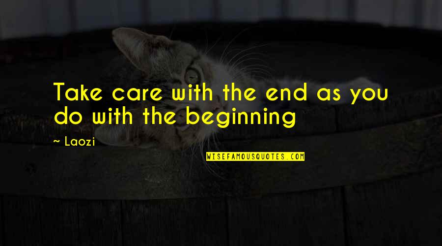 Beginning Inspirational Quotes By Laozi: Take care with the end as you do