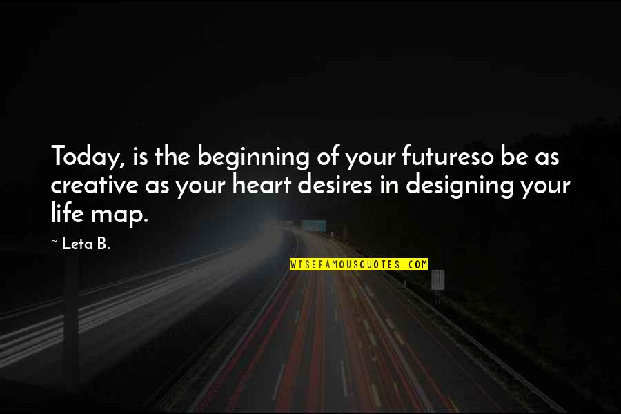 Beginning Inspirational Quotes By Leta B.: Today, is the beginning of your futureso be