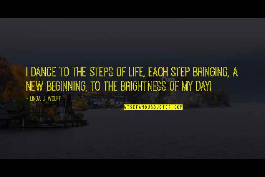 Beginning Inspirational Quotes By Linda J. Wolff: I dance to the steps of life, Each