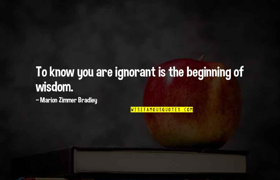 Beginning Inspirational Quotes By Marion Zimmer Bradley: To know you are ignorant is the beginning