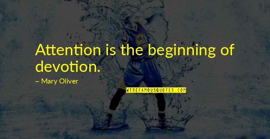 Beginning Inspirational Quotes By Mary Oliver: Attention is the beginning of devotion.