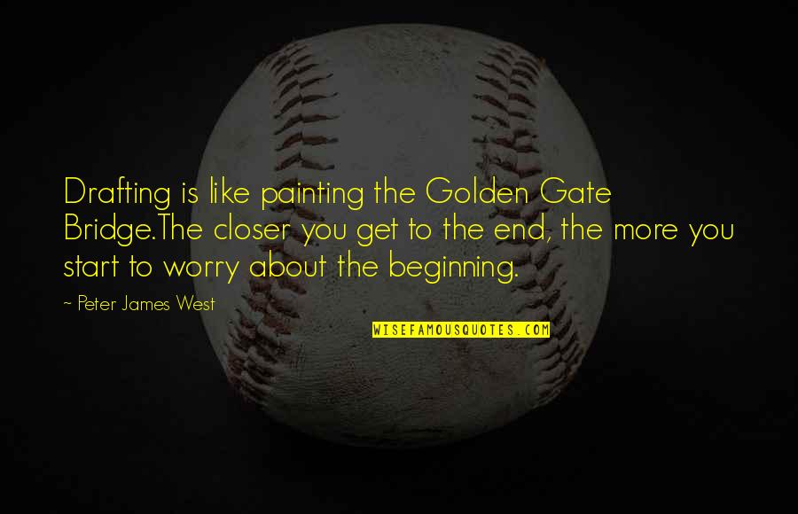 Beginning Inspirational Quotes By Peter James West: Drafting is like painting the Golden Gate Bridge.The