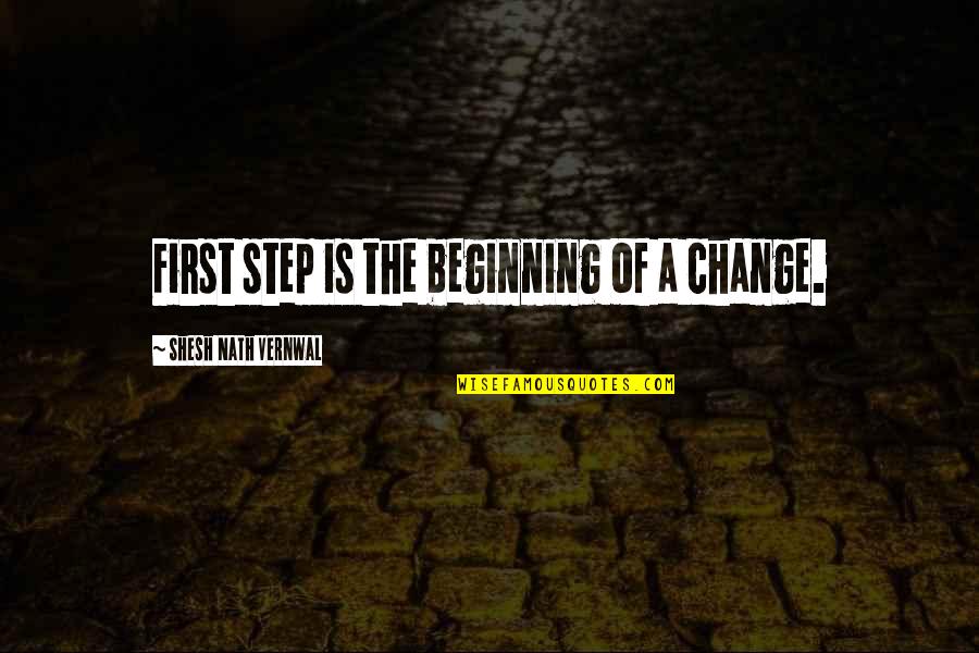 Beginning Inspirational Quotes By Shesh Nath Vernwal: First step is the beginning of a change.