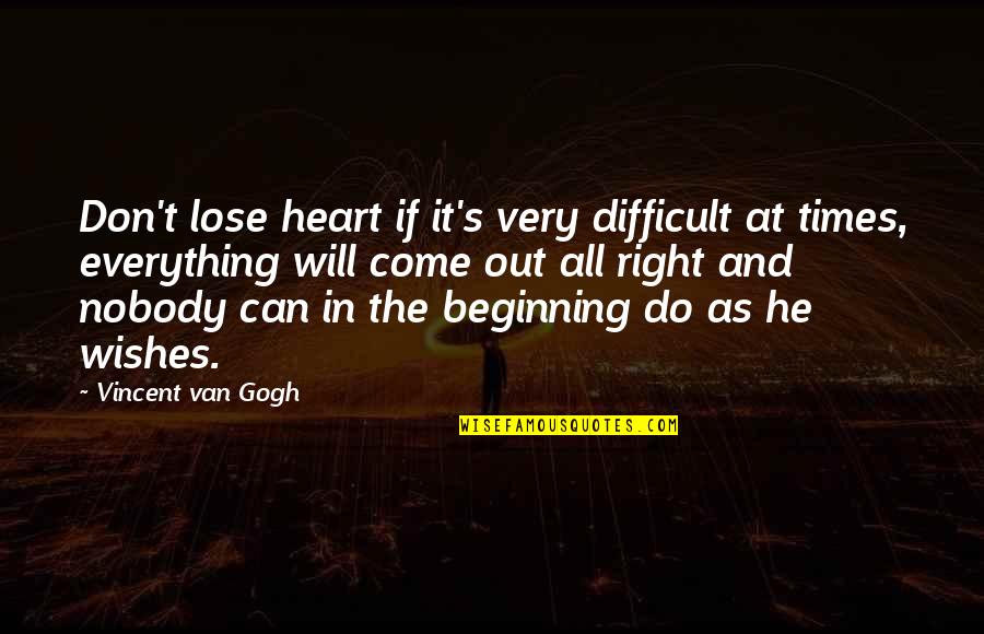 Beginning Inspirational Quotes By Vincent Van Gogh: Don't lose heart if it's very difficult at