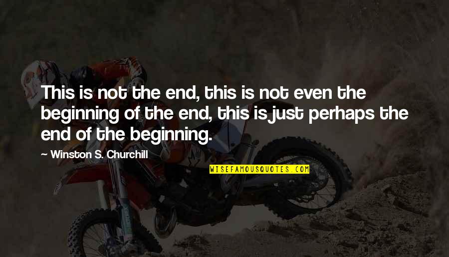 Beginning Inspirational Quotes By Winston S. Churchill: This is not the end, this is not