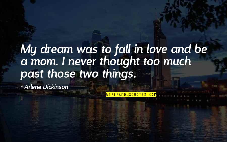 Beginning Is Half Done Quotes By Arlene Dickinson: My dream was to fall in love and