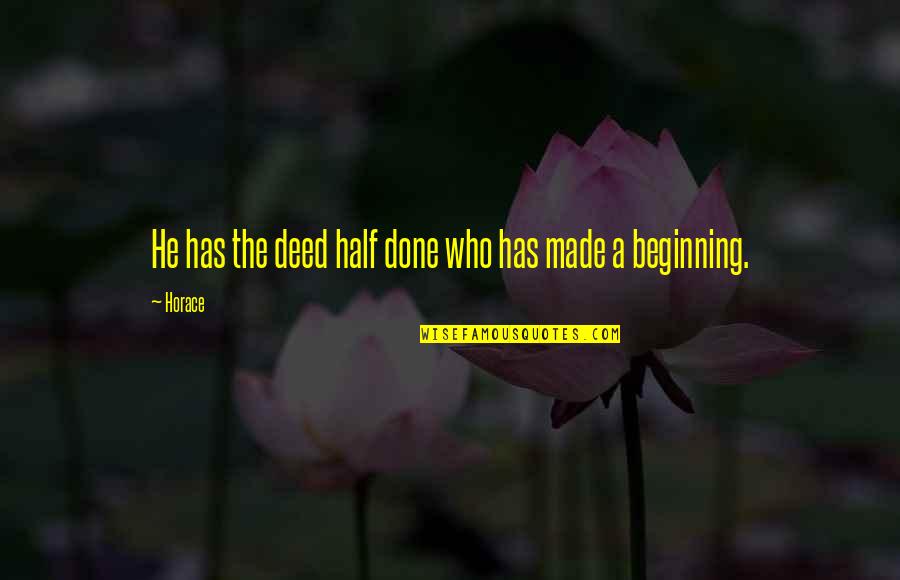 Beginning Is Half Done Quotes By Horace: He has the deed half done who has