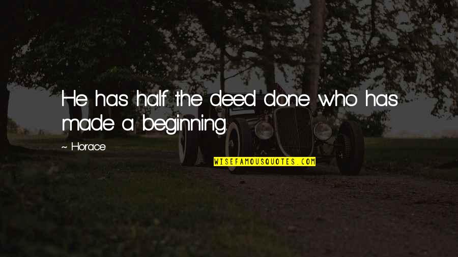 Beginning Is Half Done Quotes By Horace: He has half the deed done who has