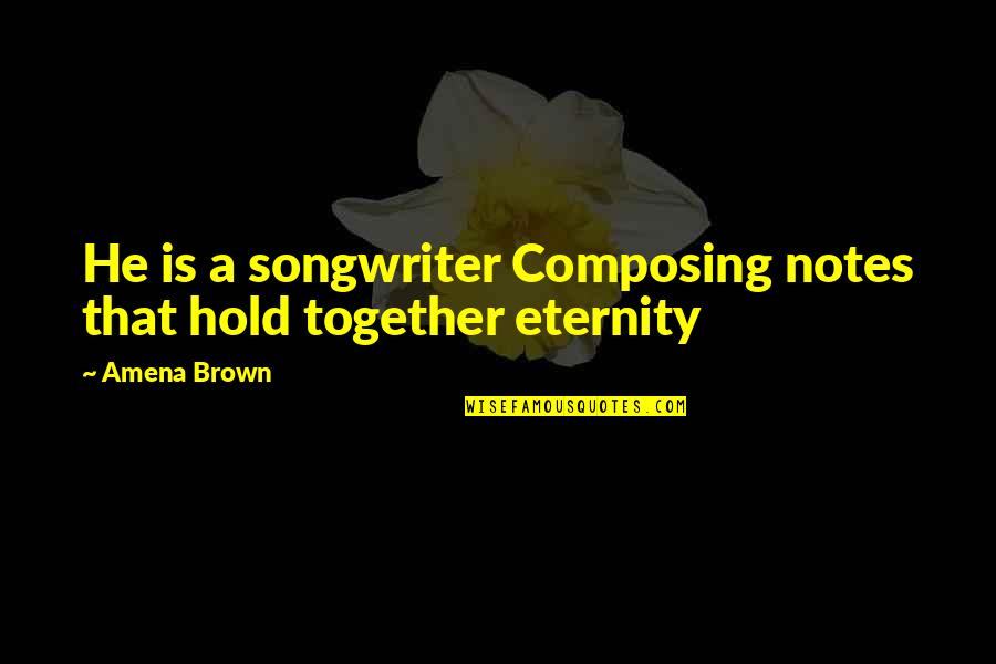 Beginning Journeys Quotes By Amena Brown: He is a songwriter Composing notes that hold