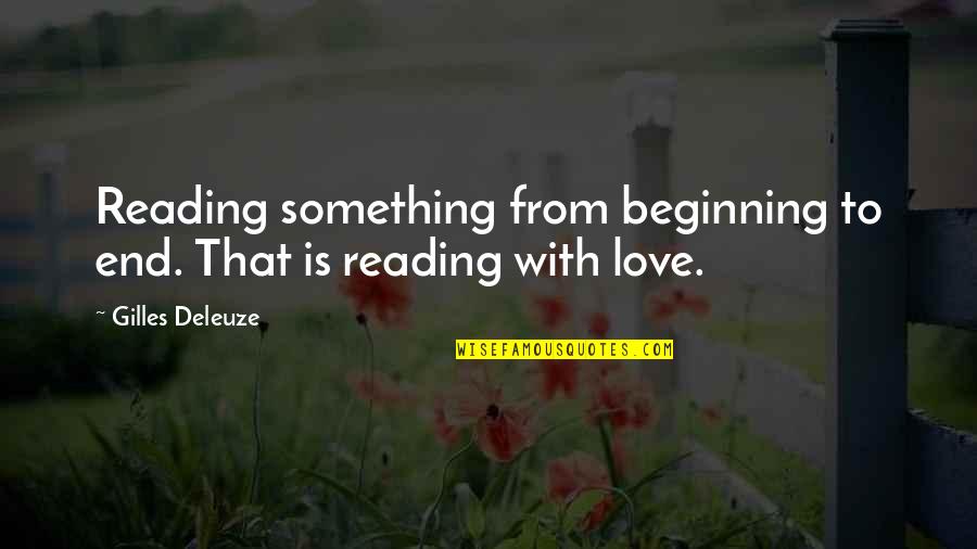 Beginning Love Quotes By Gilles Deleuze: Reading something from beginning to end. That is