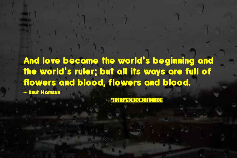 Beginning Love Quotes By Knut Hamsun: And love became the world's beginning and the