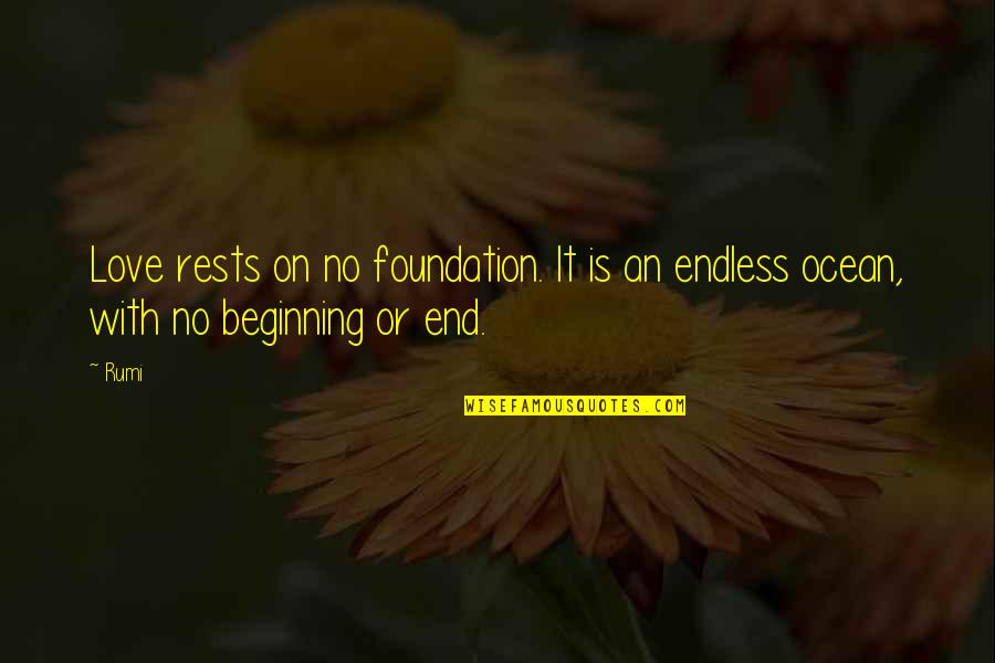 Beginning Love Quotes By Rumi: Love rests on no foundation. It is an