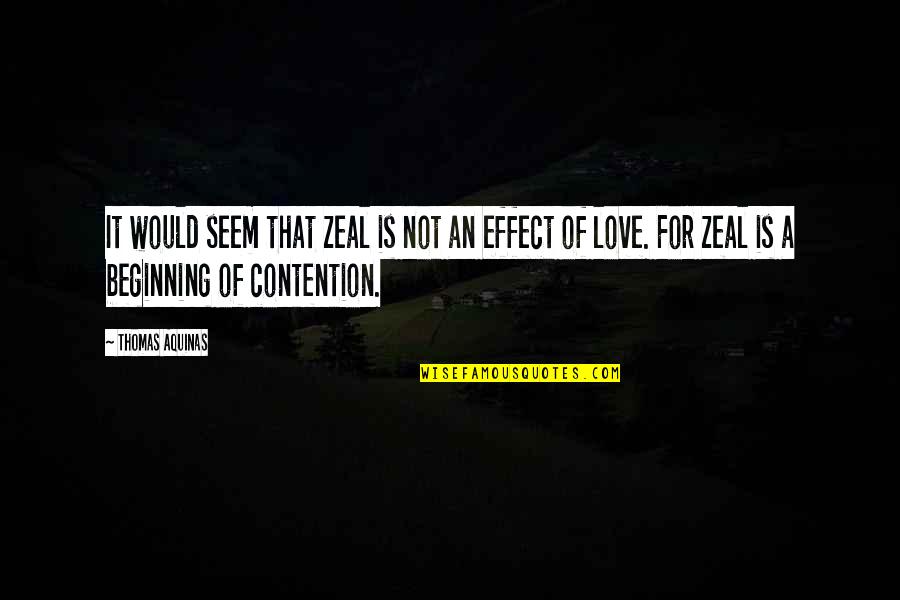 Beginning Love Quotes By Thomas Aquinas: It would seem that zeal is not an