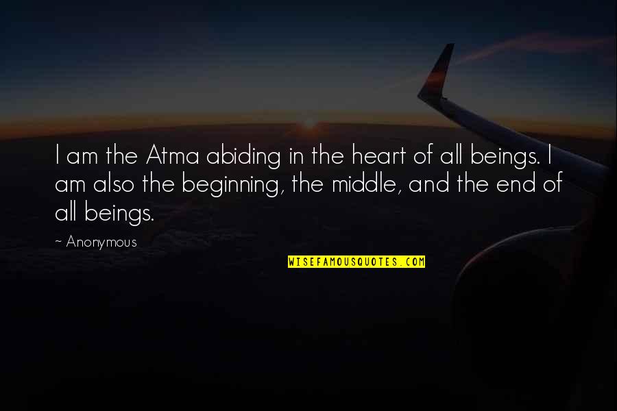 Beginning Middle And End Quotes By Anonymous: I am the Atma abiding in the heart
