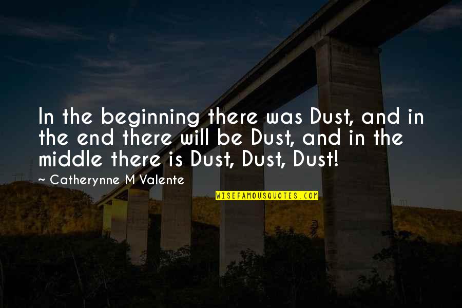 Beginning Middle And End Quotes By Catherynne M Valente: In the beginning there was Dust, and in