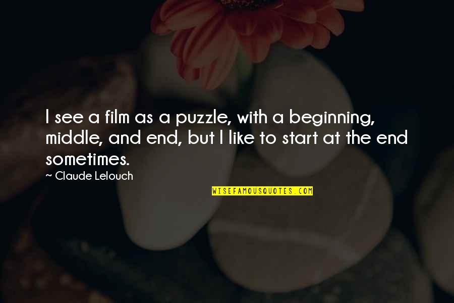 Beginning Middle And End Quotes By Claude Lelouch: I see a film as a puzzle, with