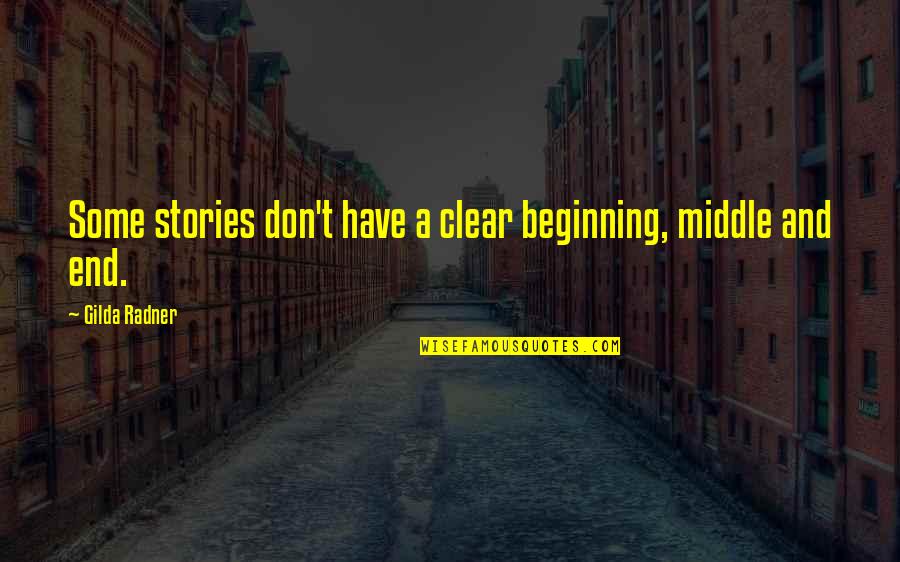 Beginning Middle And End Quotes By Gilda Radner: Some stories don't have a clear beginning, middle
