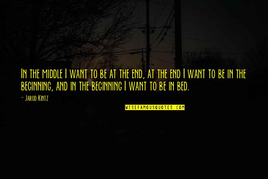 Beginning Middle And End Quotes By Jarod Kintz: In the middle I want to be at