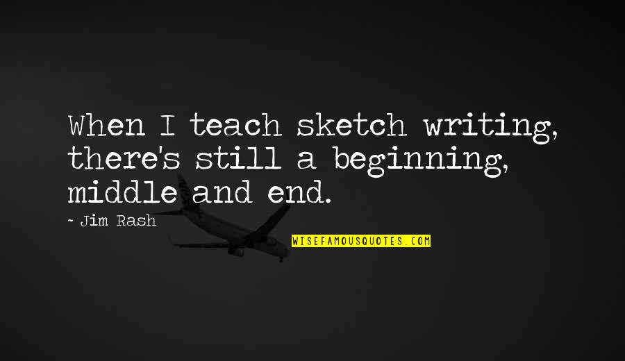 Beginning Middle And End Quotes By Jim Rash: When I teach sketch writing, there's still a