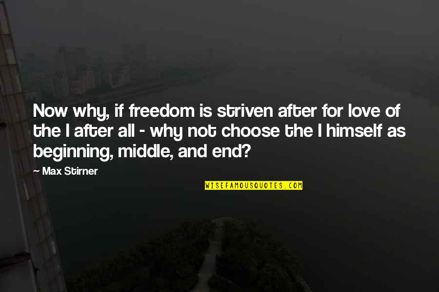 Beginning Middle And End Quotes By Max Stirner: Now why, if freedom is striven after for